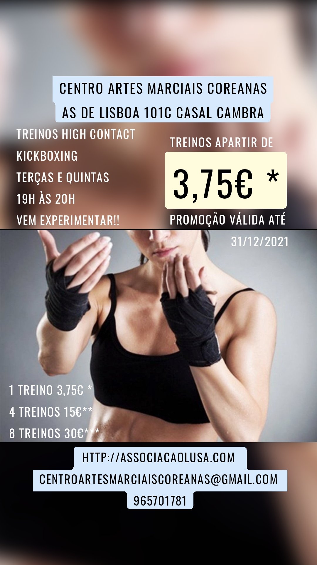 Treinos high contact 
Kickboxing 
Terças e quintas 
19h às 20h
Vem experimentar!! 1 treino 3,75€ *
4 treinos 15€**
8 treinos 30€*** Http://associacaolusa.com 
Centroartesmarciaiscoreanas@gmail.com 
965701781 Centro artes marciais coreanas
As de lisboa 101c casal cambra Promoção válida até 
31/12/2021 3,75€ * Treinos apartir de
